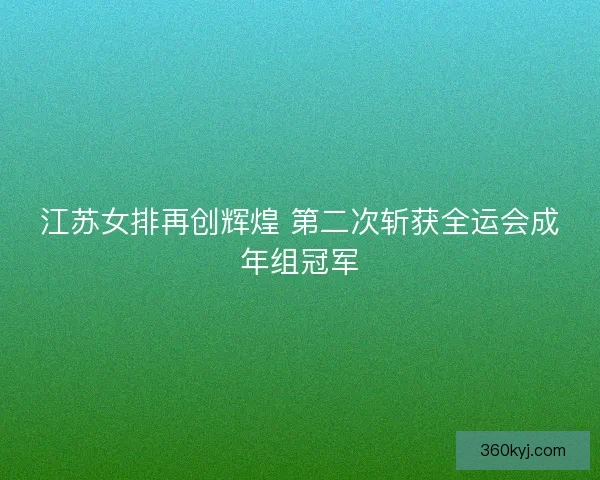 江苏女排再创辉煌 第二次斩获全运会成年组冠军