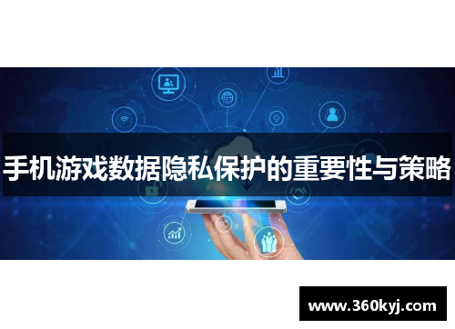 手机游戏数据隐私保护的重要性与策略