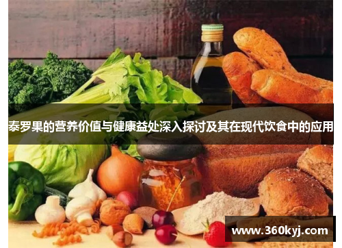 泰罗果的营养价值与健康益处深入探讨及其在现代饮食中的应用